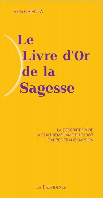 Couverture du livre « Le livre d'or de la sagesse ; la description de la quatrième lame du tarot d'après Franz Bardon » de Seila Orienta aux éditions Providence