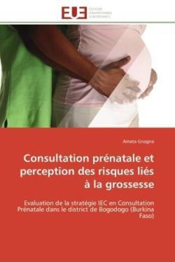 Couverture du livre « Consultation prenatale et perception des risques lies a la grossesse - evaluation de la strategie ie » de Gnagna Amata aux éditions Editions Universitaires Europeennes