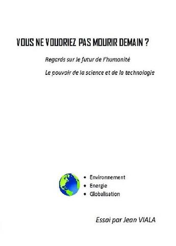 Couverture du livre « Vous ne voudriez pas mourir demain ? ; regards sur le futur de l'humanité ; le pouvoir de la science et de la technologie » de Jean Viala aux éditions Bookelis