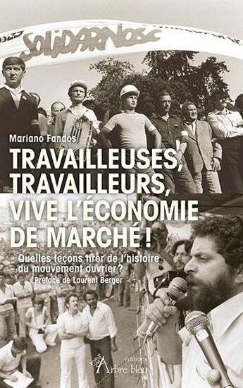 Couverture du livre « Travailleuses, travailleurs, vive l'économie de marché ! quelles leçons tirer de l'histoire du mouvement ouvrier ? » de Mariano Fandos aux éditions Arbre Bleu