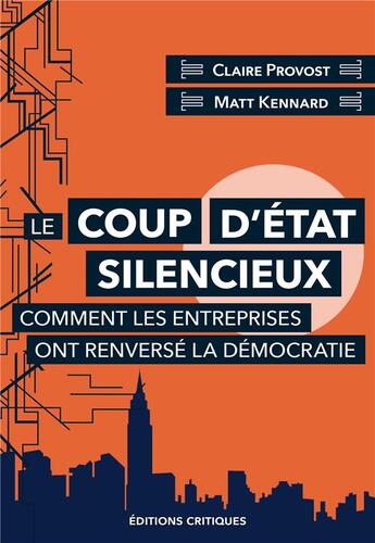 Couverture du livre « Le coup d'état silencieux : Comment les entreprises ont renversé la démocratie » de Matt Kennard et Claire Provost aux éditions Editions Critiques