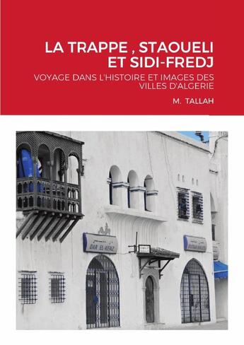 Couverture du livre « LA TRAPPE , STAOUELI ET SIDI-FREDJ : VOYAGE DANS L'HISTOIRE ET IMAGES DES VILLES D'ALGERIE » de M. Tallah aux éditions Lulu