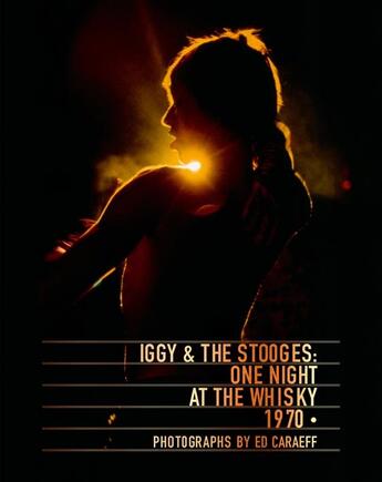 Couverture du livre « Iggy & the stooges ; one night at the Whisky, 1970 » de Ed Caraeff aux éditions Antique Collector's Club