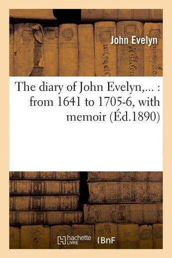 Couverture du livre « The diary of john evelyn : from 1641 to 1705-6, with memoir (ed.1890) » de Evelyn John aux éditions Hachette Bnf