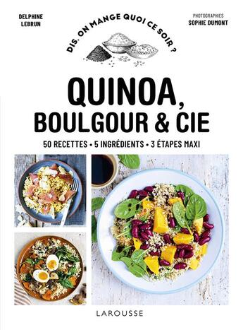 Couverture du livre « Quinoa, boulgour & cie ; 50 recettes, 5 ingrédients, 3 étapes maxi » de Delphine Lebrun et Sophie Dumont aux éditions Larousse