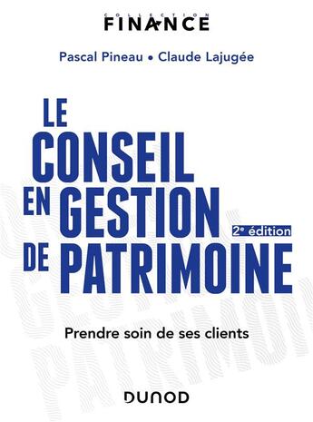 Couverture du livre « Le conseil en gestion de patrimoine : Prendre soin de ses clients (2e édition) » de Pascal Pineau et Claude Lajugee aux éditions Dunod