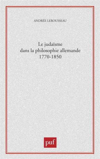 Couverture du livre « Le judaïsme dans la philosophie allemande, 1770-1850 » de Andree Lerousseau aux éditions Puf