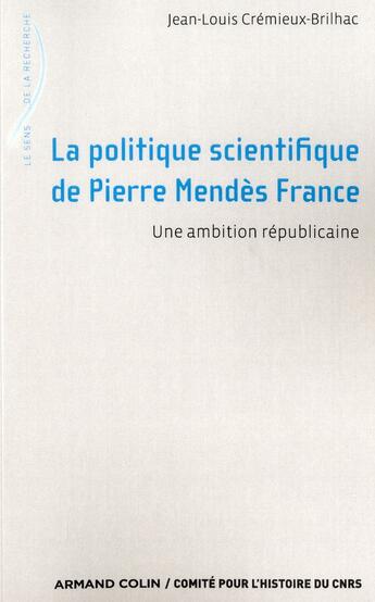 Couverture du livre « La politique scientifique de Pierre Mendès France ; une ambition républicaine » de Jean-Louis Cremieux-Brilhac aux éditions Armand Colin