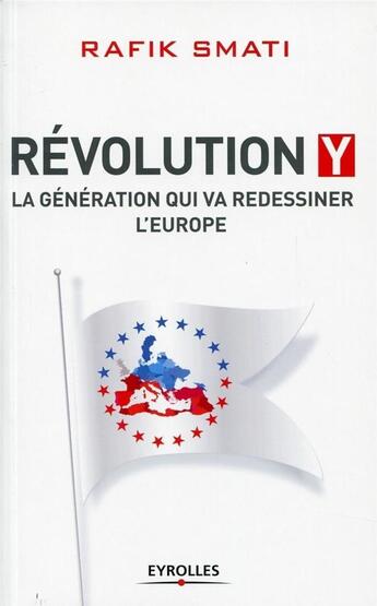 Couverture du livre « Révolution Y ; la génération qui va redissiner l'Europe » de Rafik Smati aux éditions Eyrolles