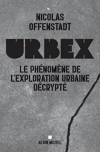 Couverture du livre « Urbex : le phénomène de l'exploration urbaine décrypté » de Nicolas Offenstadt aux éditions Albin Michel