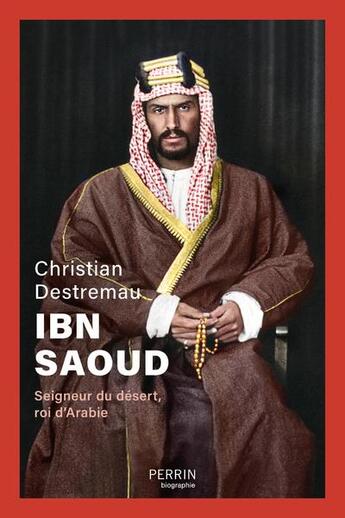 Couverture du livre « Ibn Saoud : Seigneur du désert, roi d'Arabie » de Christian Destremau aux éditions Perrin