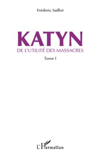 Couverture du livre « De l'utilité des massacres t.1 ; Katyn » de Frederic Saillot aux éditions L'harmattan