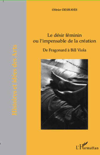 Couverture du livre « Le désir féminin ou l'impensable de la création ; de Fragonard à Bill Viola » de Olivier Deshayes aux éditions Editions L'harmattan