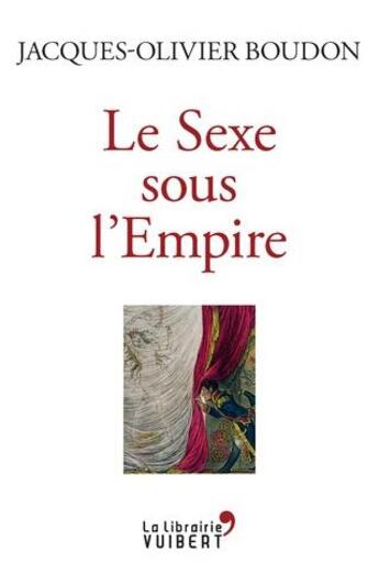 Couverture du livre « Le sexe sous l'Empire » de Jacques-Olivier Boudon aux éditions Vuibert