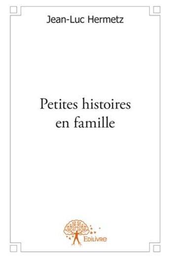 Couverture du livre « Petites histoires en famille » de Jean-Luc Hermetz aux éditions Edilivre