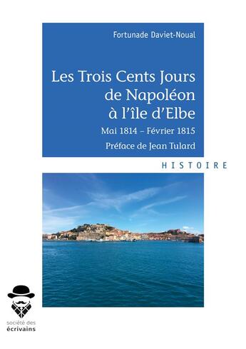 Couverture du livre « Les trois cents jours de Napoleon à l'île d'Elbe » de Fortunade Daviet-Noual aux éditions Societe Des Ecrivains