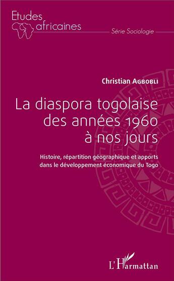 Couverture du livre « La diaspora togolaise des années 1960 à nos jours ; histoire, répartition géographique et apports dans le développement économique du Togo » de Christian Agbobli aux éditions L'harmattan