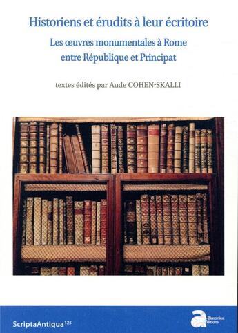 Couverture du livre « Historiens et érudits à leur écritoire ; les oeuvres monumentales à Rome entre République et Principat » de Aude Skalli aux éditions Ausonius