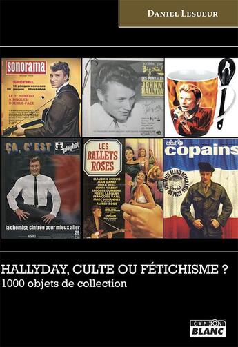 Couverture du livre « Hallyday, culte ou fétichisme ? 1000 objets de collection » de Daniel Lesueur aux éditions Le Camion Blanc