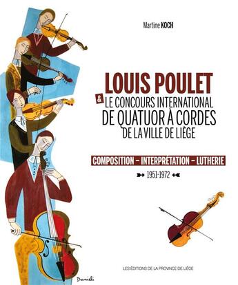 Couverture du livre « Louis Poulet & le concours international de quatuor à cordes de la ville de Liège : composition, interprétation, lutherie 1951-1972 » de Martine Koch aux éditions Edplg