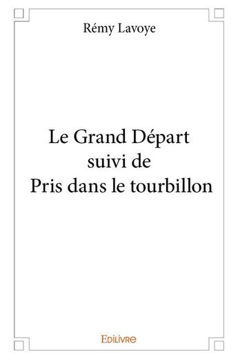 Couverture du livre « Le grand depart suivi de pris dans le tourbillon » de Lavoye Remy aux éditions Edilivre