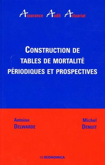 Couverture du livre « CONSTRUCTION DE TABLES DE MORTALITE PERIODIQUES ET PROSPECTIVES » de Delwarde/Denuit aux éditions Economica