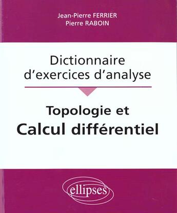 Couverture du livre « Topologie et calcul differentiel - dictionnaire d'exercices d'analyse » de Ferrier/Raboin aux éditions Ellipses