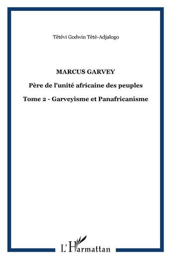 Couverture du livre « Marcus garvey - vol02 - pere de l'unite africaine des peuples - tome 2 - garveyisme et panafricanism » de Tete-Adjalogo T G. aux éditions L'harmattan