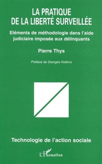 Couverture du livre « La pratique de la liberté surveillée ; éléments de méthodologie dans l'aide judiciaire imposée aux délinquants » de Pierre Thys aux éditions L'harmattan