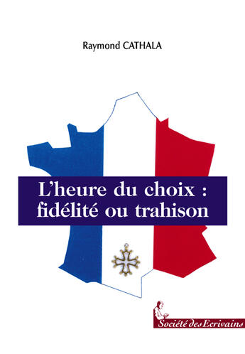 Couverture du livre « L'Heure Du Choix : Fidelite Ou Trahison » de Raymond Cathala aux éditions Societe Des Ecrivains