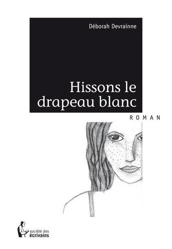 Couverture du livre « Hissons le drapeau blanc » de Deborah Devrainne aux éditions Societe Des Ecrivains