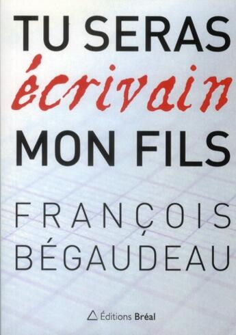 Couverture du livre « Tu seras écrivain mon fils » de Francois Begaudeau aux éditions Breal