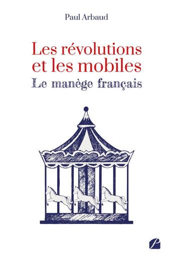 Couverture du livre « Les révolutions et les mobiles : le manège français » de Paul Arbaud aux éditions Editions Du Panthéon