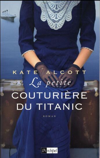 Couverture du livre « La petite couturière du Titanic » de Kate Alcott aux éditions Archipel