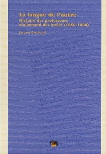 Couverture du livre « La langue de l'autre - histoire des professeurs d'allemand des lycees (1850-1880) » de Jacques Brethome aux éditions Uga Éditions