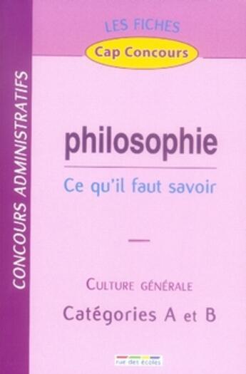 Couverture du livre « Philosophie ; ce qu'il faut savoir ; culture générale ; catégories A et B » de  aux éditions Rue Des Ecoles