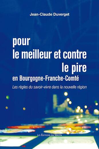 Couverture du livre « Pour le meilleur et contre le pire en Bourgogne-Franche-Comté » de Jean-Claude Duverget aux éditions Sekoya