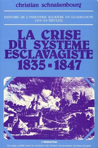 Couverture du livre « Histoire de l'industrie sucrière en Guadeloupe (XIX-XX siècles) ; la crise du système esclavagiste, 1835-1847 » de Christian Schnakenbourg aux éditions L'harmattan