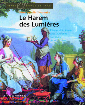 Couverture du livre « Le harem des lumières ; l'image de la femme dans la peinture orientaliste du xviii siècle » de Emmanuelle Peyraube aux éditions Editions Du Patrimoine