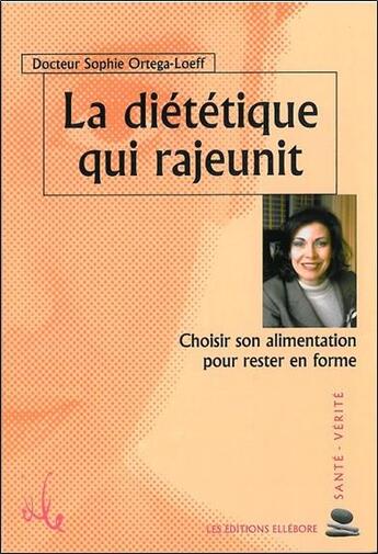 Couverture du livre « La diététique qui rajeunit ; choisir son alimentation pour rester en forme » de Sophie Ortega-Loeff aux éditions Ellebore