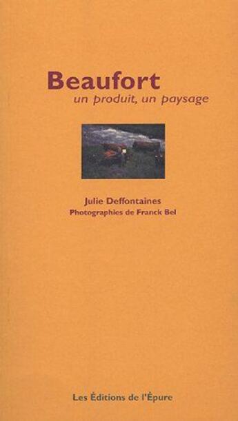 Couverture du livre « Beaufort ; un produit, un paysage » de Julie Deffontaines et Franck Bel aux éditions Epure