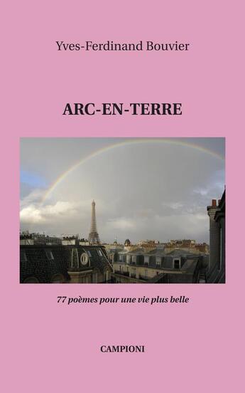 Couverture du livre « Arc-en-terre ; 77 poèmes pour une vie plus belle » de Yves-Ferdinand Bouvier aux éditions Campioni