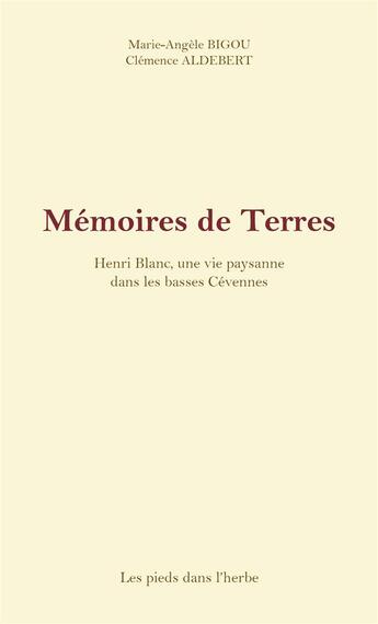 Couverture du livre « Mémoires de terres ; Henri Blanc, une vie paysanne dans les basses Cévennes » de Marie-Angele Bigou et Clemence Aldebert aux éditions Les Pieds Dans L'herbe