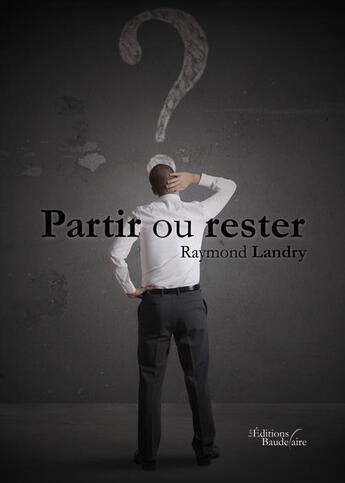 Couverture du livre « Partir ou rester » de Raymond Landry aux éditions Baudelaire