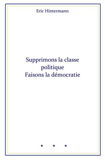 Couverture du livre « Supprimons la classe politique Faisons la démocratie » de Hintermann Eric aux éditions Librinova