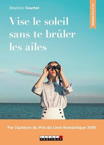 Couverture du livre « Vise le soleil sans te brûler les ailes ; le roman de celles qui veulent percer le plafond de verre » de Beatrice Courtot aux éditions Leduc