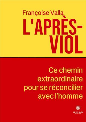 Couverture du livre « L'après-viol : Ce chemin extraordinaire pour se réconcilier avec l'homme » de Valla Francoise aux éditions Le Lys Bleu