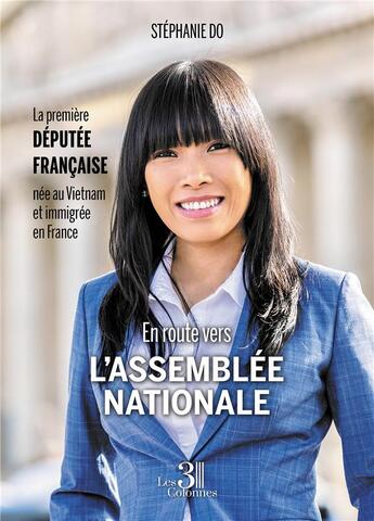 Couverture du livre « En route vers l'Assemblée nationale : La première députée française née au Vietnam et immigrée en France » de Stephanie Do aux éditions Les Trois Colonnes