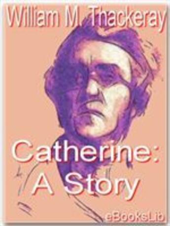 Couverture du livre « Catherine: A Story » de William Makepeace Thackeray aux éditions Ebookslib