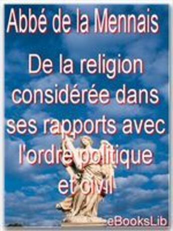 Couverture du livre « De la religion considérée dans ses rapports avec l'ordre politique et civil t.1 » de Felicite Robert De Lamennais aux éditions Ebookslib